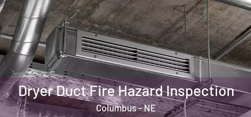 Dryer Duct Fire Hazard Inspection Columbus - NE