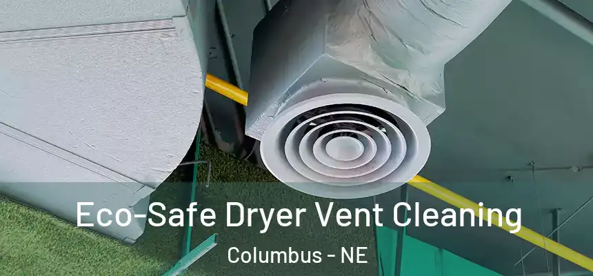 Eco-Safe Dryer Vent Cleaning Columbus - NE