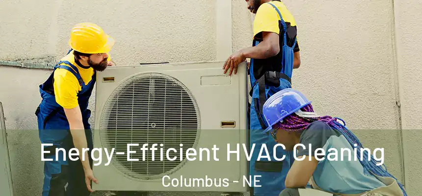  Energy-Efficient HVAC Cleaning Columbus - NE