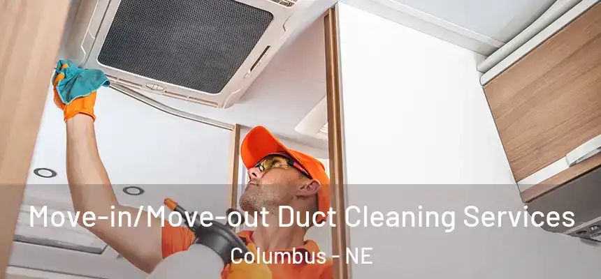 Move-in/Move-out Duct Cleaning Services Columbus - NE