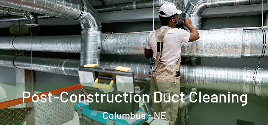 Post-Construction Duct Cleaning Columbus - NE