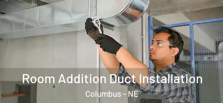  Room Addition Duct Installation Columbus - NE
